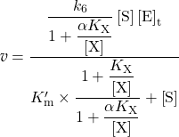 \begin{equation*} \ratev = \dfrac{{\dfrac{{{k_6}}}{{1 + \dfrac{{\alpha {K_{\rm{X}}}}}{{\left[ {\rm{X}} \right]}}}}\left[ {\rm{S}} \right]{{\left[ {\rm{E}} \right]}_{\rm{t}}}}}{{K_{\rm{m}}^\prime \times \dfrac{{1 + \dfrac{{{K_{\rm{X}}}}}{{\left[ {\rm{X}} \right]}}}}{{1 + \dfrac{{\alpha {K_{\rm{X}}}}}{{\left[ {\rm{X}} \right]}}}} + \left[ {\rm{S}} \right]}} \end{equation*}