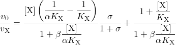 \begin{equation*}\dfrac{{{v_0}}}{{{v_{\rm{X}}}}} = \dfrac{{\left[ {\rm{X}} \right]\left( {\dfrac{1}{{\alpha {K_{\rm{X}}}}} - \dfrac{1}{{{K_{\rm{X}}}}}} \right)}}{{1 + \beta \dfrac{{\left[ {\rm{X}} \right]}}{{\alpha {K_{\rm{X}}}}}}}\dfrac{\sigma }{{1 + \sigma }} + \dfrac{{1 + \dfrac{{\left[ {\rm{X}} \right]}}{{{K_{\rm{X}}}}}}}{{1 + \beta \dfrac{{\left[ {\rm{X}} \right]}}{{\alpha {K_{\rm{X}}}}}}}\end{equation*}