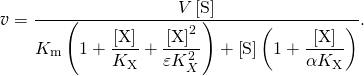 \begin{equation*}\ratev = \dfrac{{V\left[ {\rm{S}} \right]}}{{{K_{\rm{m}}}\left( {1 + \dfrac{{\left[ {\rm{X}} \right]}}{{{K_{\rm{X}}}}} + \dfrac{{{{\left[ {\rm{X}} \right]}^2}}}{{\varepsilon K_X^2}}} \right) + \left[ {\rm{S}} \right]\left( {1 + \dfrac{{\left[ {\rm{X}} \right]}}{{\alpha {K_{\rm{X}}}}}} \right)}}.\end{equation*}