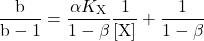 \begin{equation*} \frac{{\rm{b}}}{{{\rm{b}} - 1}} = \frac{{\alpha {K_{\rm{X}}}}}{{1 - \beta }}\frac{1}{{\left[ {\rm{X}} \right]}} + \frac{1}{{1 - \beta }}  \end{equation*}