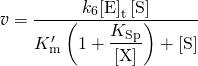 \begin{equation*} \ratev = \dfrac{{{k_6}{{\left[ {\rm{E}} \right]}_{\rm{t}}}\left[ {\rm{S}} \right]}}{{K_{\rm{m}}^\prime\left( {1 + \dfrac{{{K_{{\rm{Sp}}}}}}{{\left[ {\rm{X}} \right]}}} \right) + \left[ {\rm{S}} \right]}} \end{equation*}